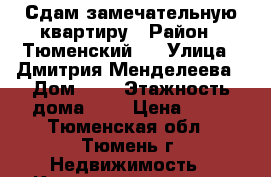 Сдам замечательную квартиру › Район ­ Тюменский 3 › Улица ­ Дмитрия Менделеева › Дом ­ 5 › Этажность дома ­ 9 › Цена ­ 17 - Тюменская обл., Тюмень г. Недвижимость » Квартиры аренда   